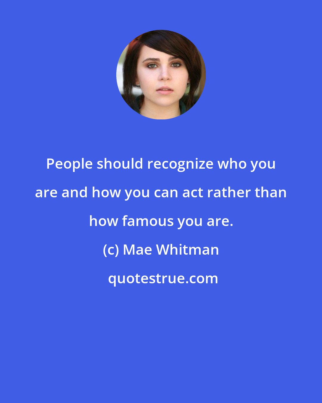 Mae Whitman: People should recognize who you are and how you can act rather than how famous you are.