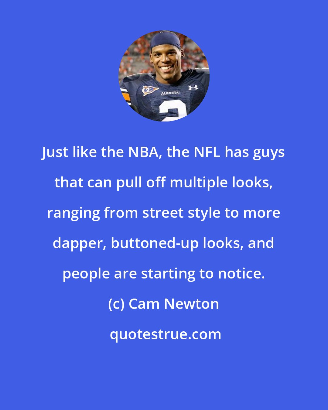 Cam Newton: Just like the NBA, the NFL has guys that can pull off multiple looks, ranging from street style to more dapper, buttoned-up looks, and people are starting to notice.