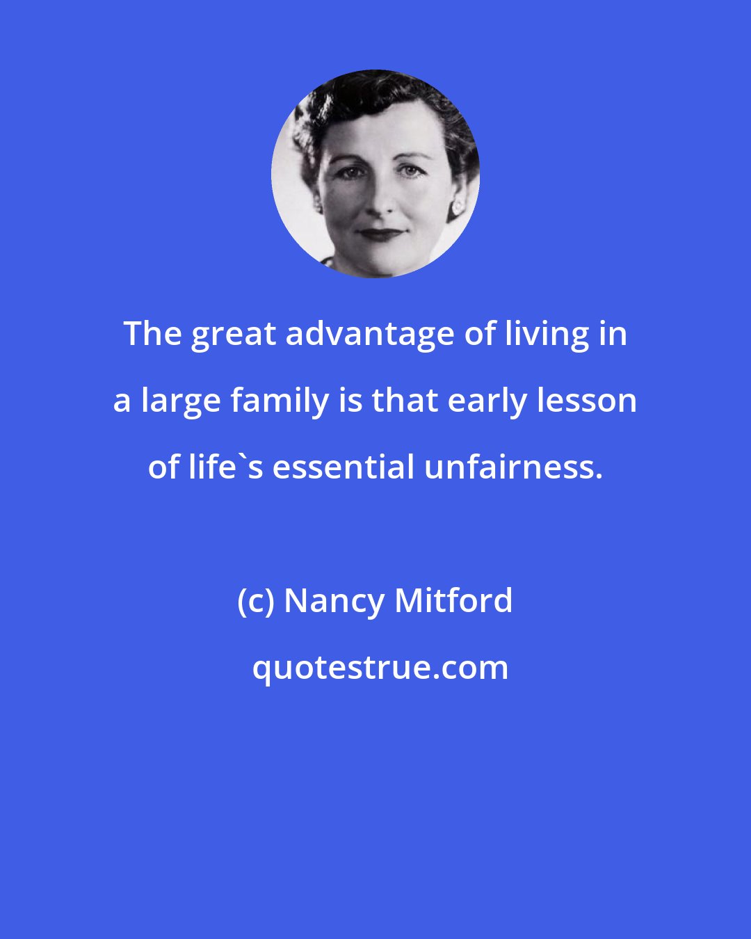 Nancy Mitford: The great advantage of living in a large family is that early lesson of life's essential unfairness.