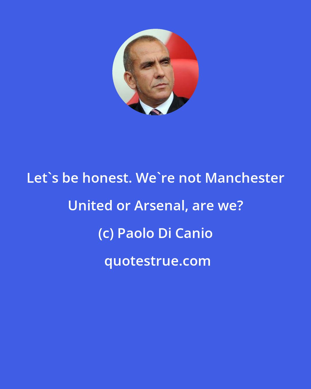 Paolo Di Canio: Let's be honest. We're not Manchester United or Arsenal, are we?