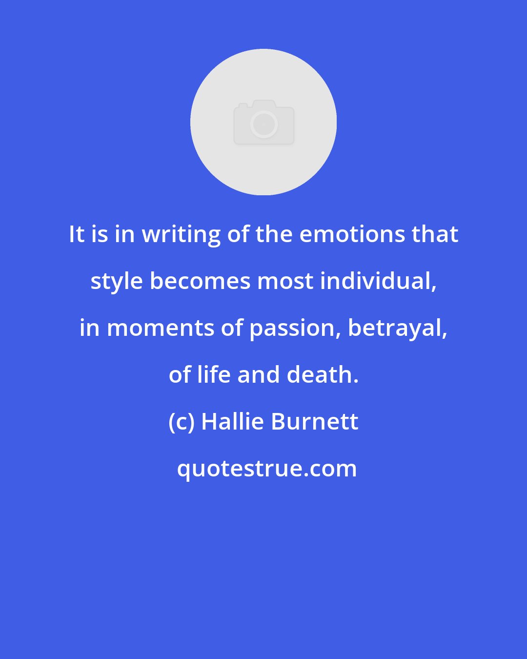 Hallie Burnett: It is in writing of the emotions that style becomes most individual, in moments of passion, betrayal, of life and death.