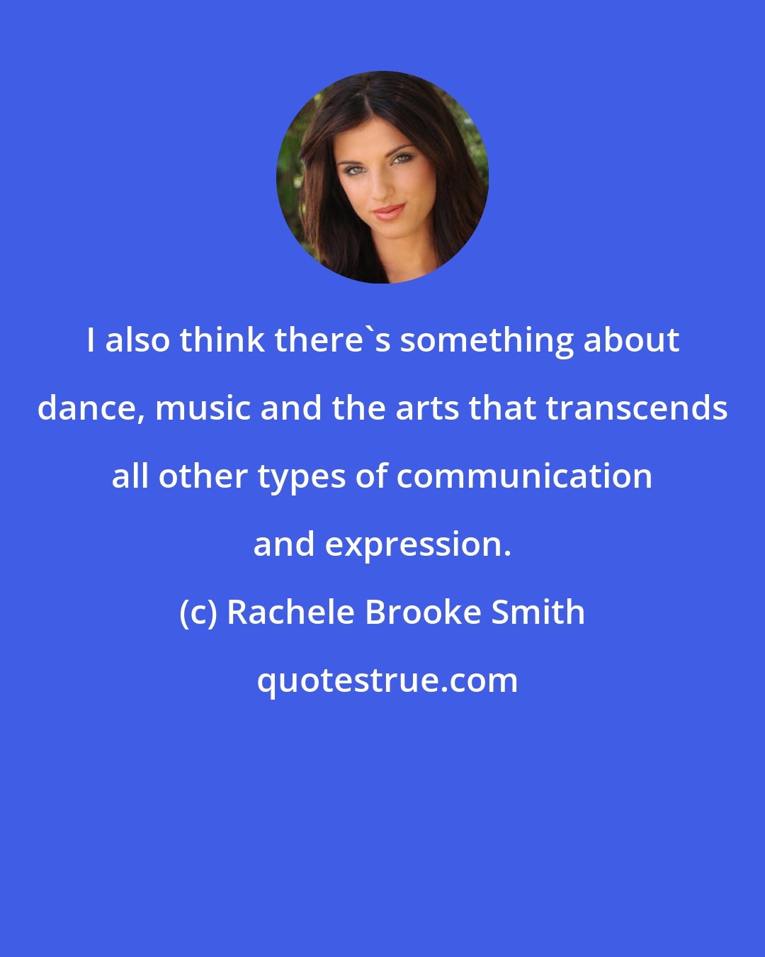 Rachele Brooke Smith: I also think there's something about dance, music and the arts that transcends all other types of communication and expression.