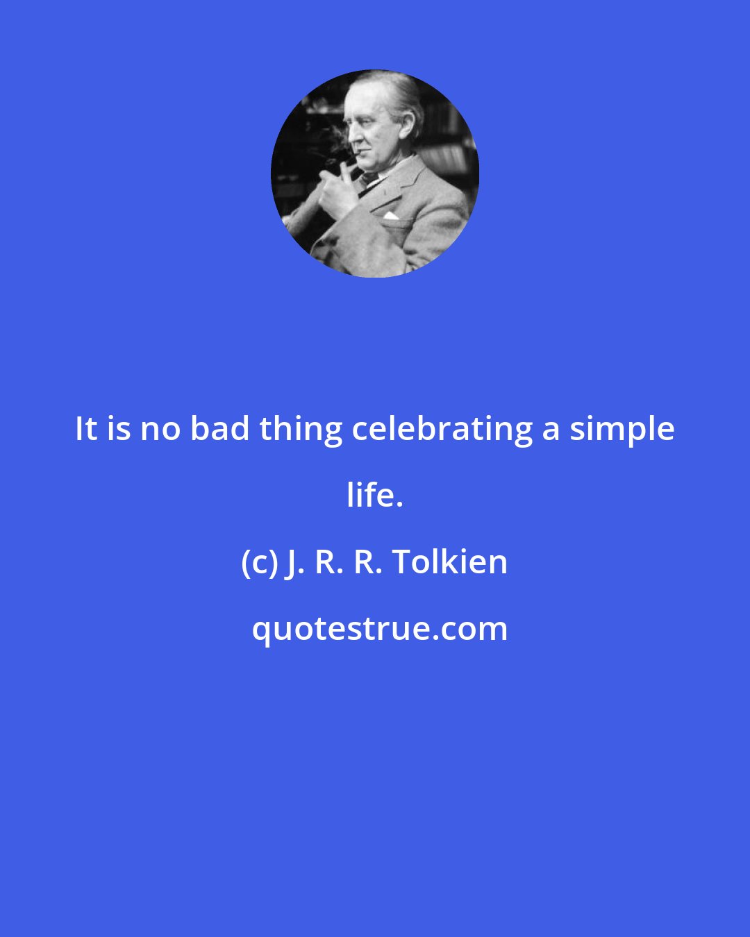 J. R. R. Tolkien: It is no bad thing celebrating a simple life.