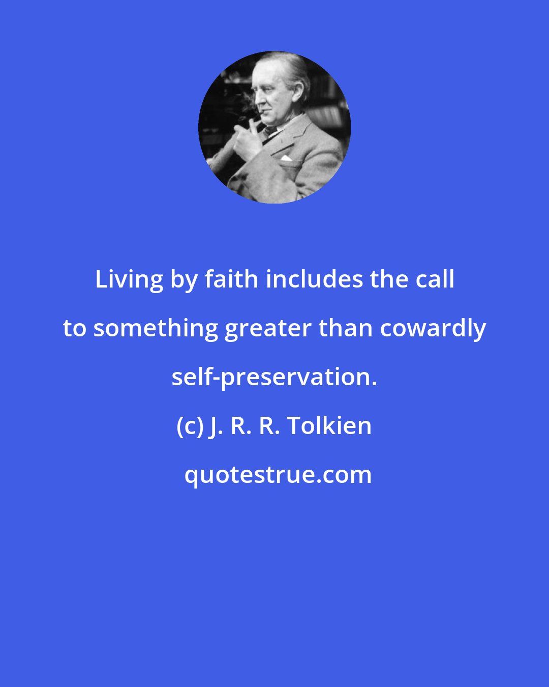 J. R. R. Tolkien: Living by faith includes the call to something greater than cowardly self-preservation.