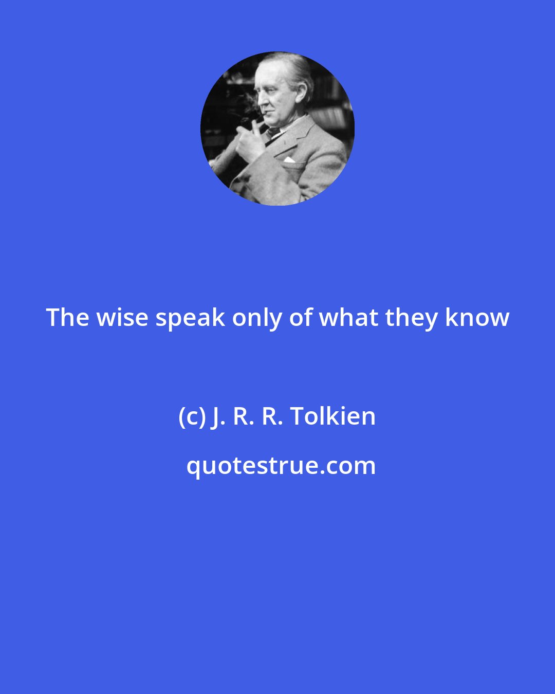 J. R. R. Tolkien: The wise speak only of what they know