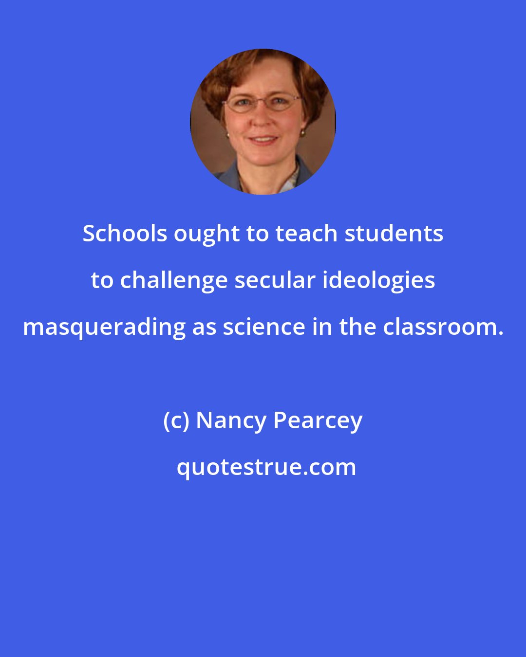 Nancy Pearcey: Schools ought to teach students to challenge secular ideologies masquerading as science in the classroom.