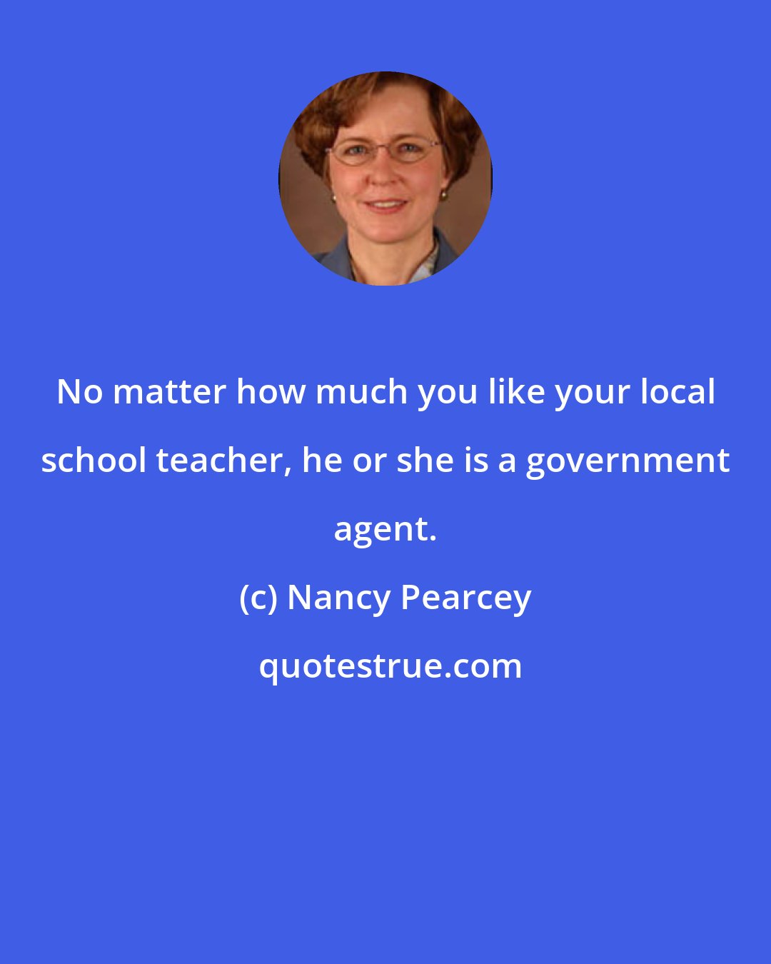 Nancy Pearcey: No matter how much you like your local school teacher, he or she is a government agent.