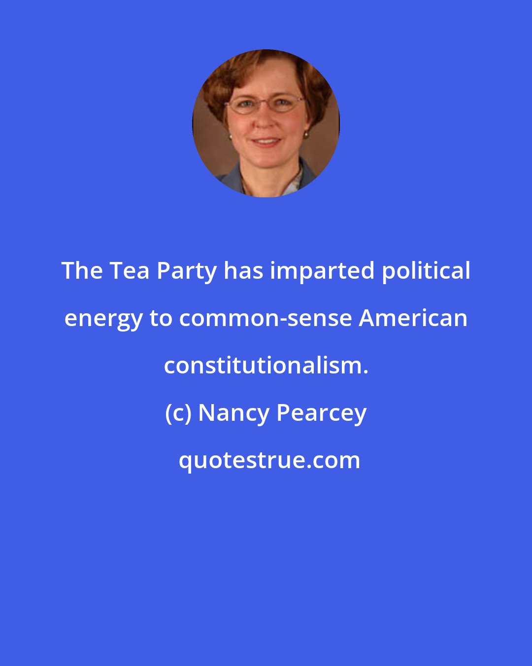 Nancy Pearcey: The Tea Party has imparted political energy to common-sense American constitutionalism.