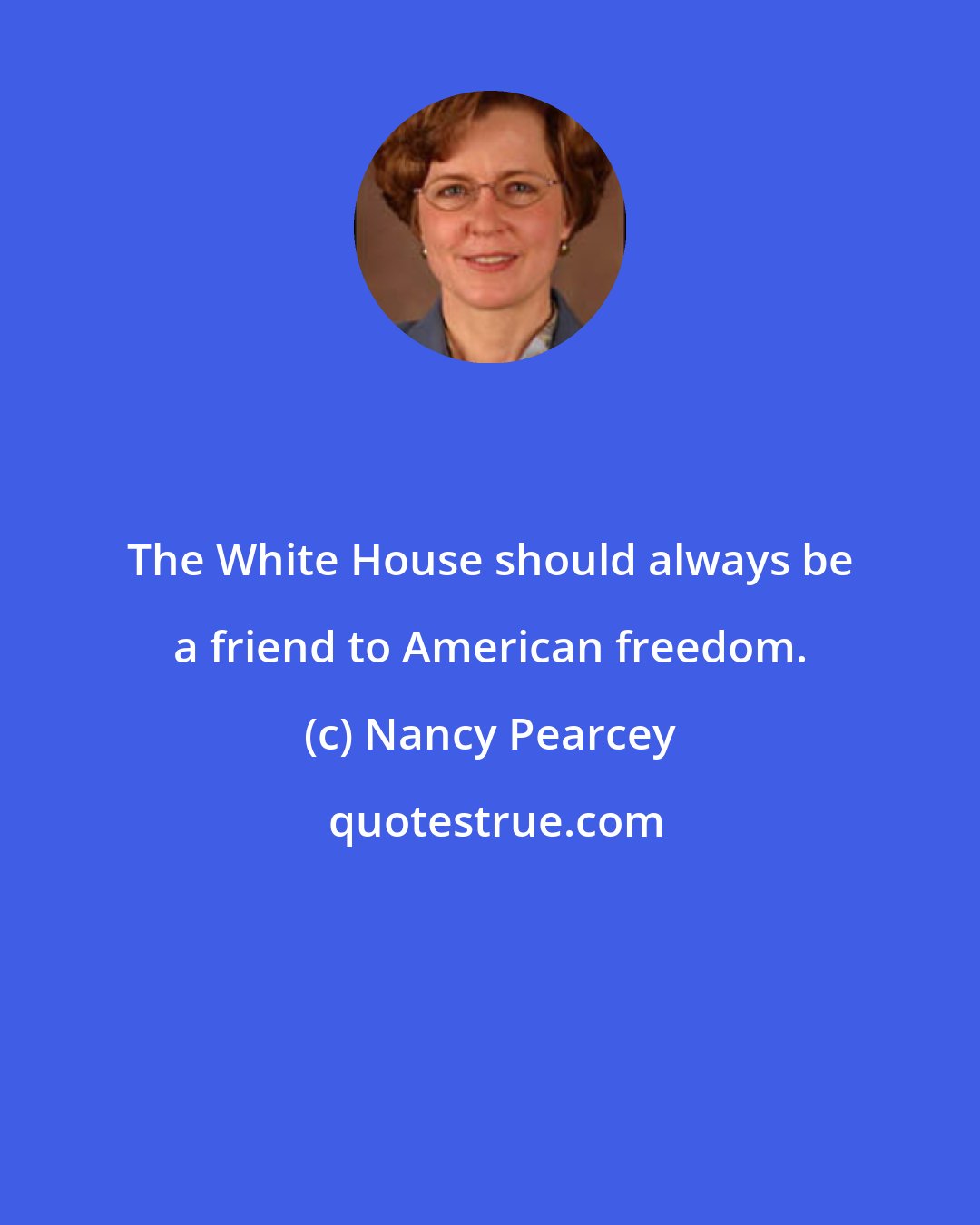 Nancy Pearcey: The White House should always be a friend to American freedom.