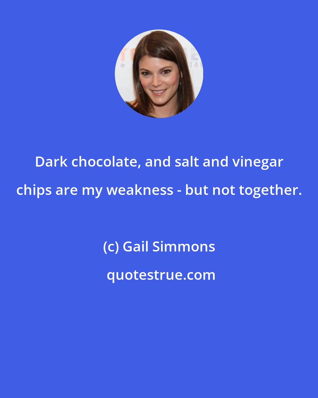 Gail Simmons: Dark chocolate, and salt and vinegar chips are my weakness - but not together.