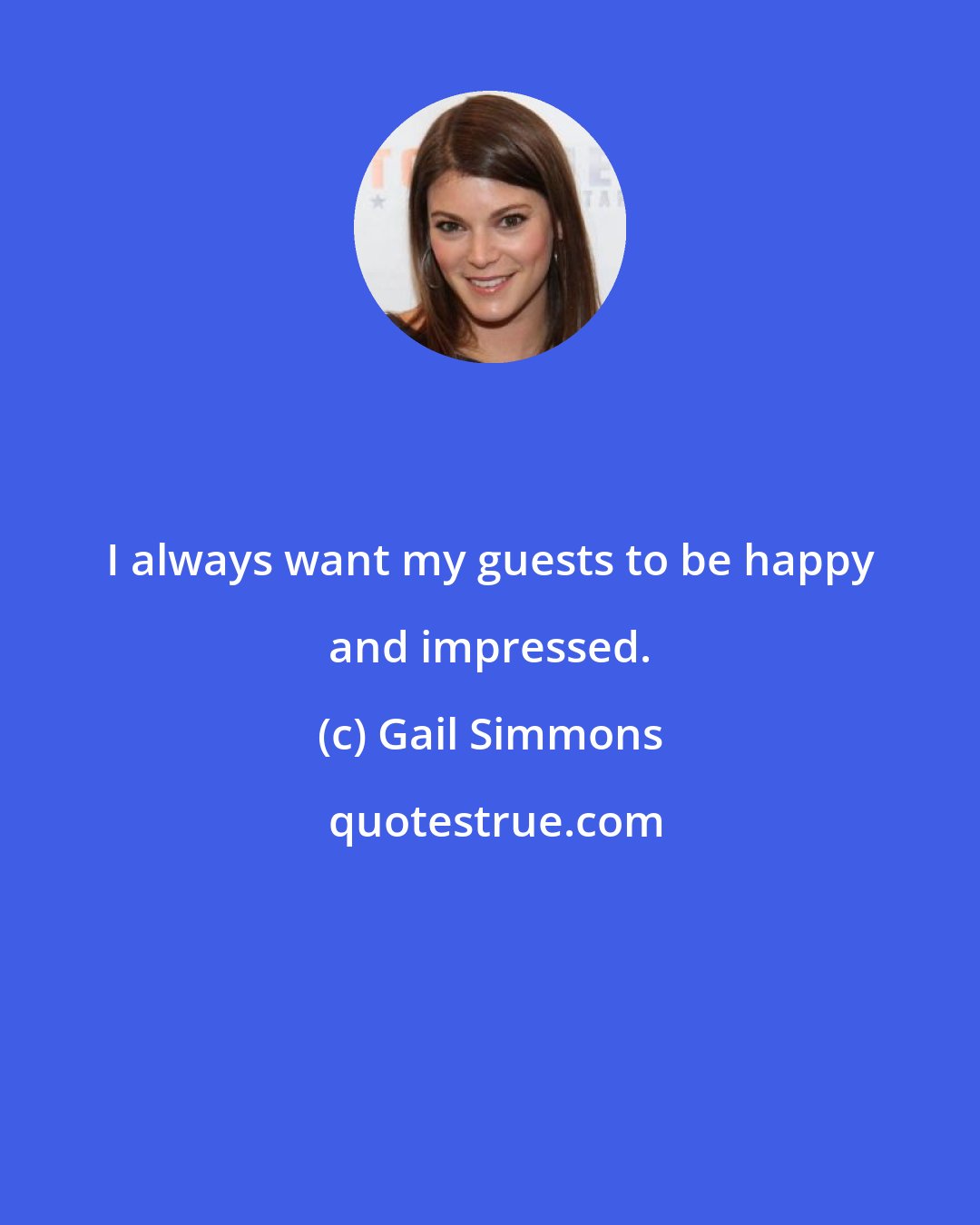Gail Simmons: I always want my guests to be happy and impressed.