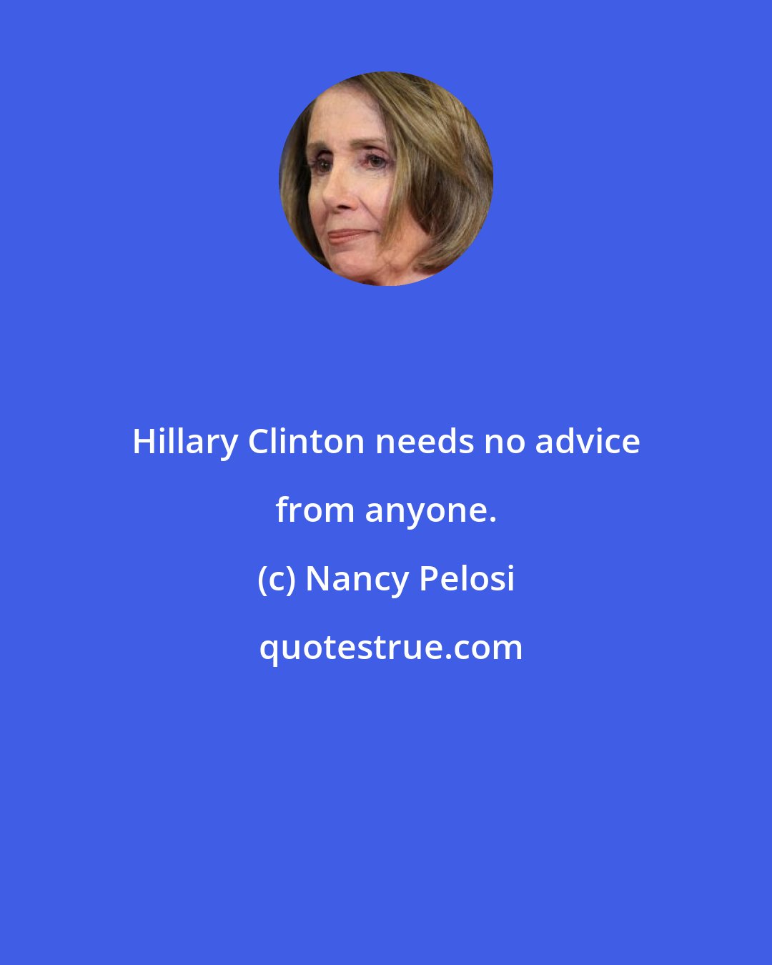 Nancy Pelosi: Hillary Clinton needs no advice from anyone.