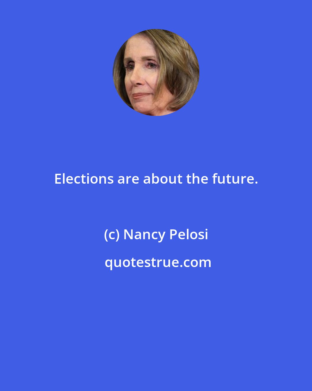 Nancy Pelosi: Elections are about the future.