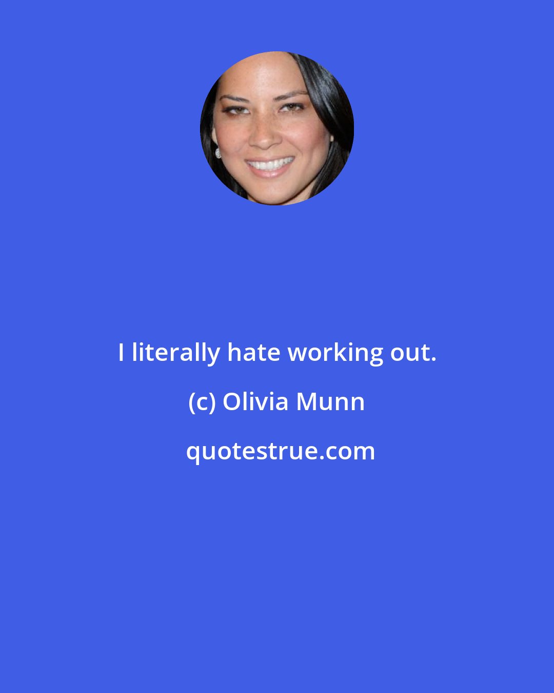 Olivia Munn: I literally hate working out.