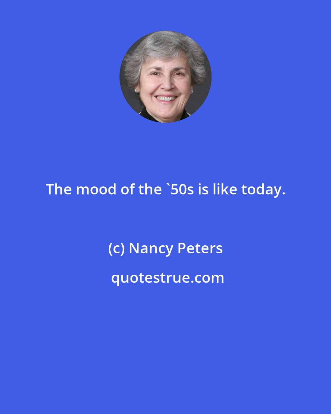 Nancy Peters: The mood of the '50s is like today.