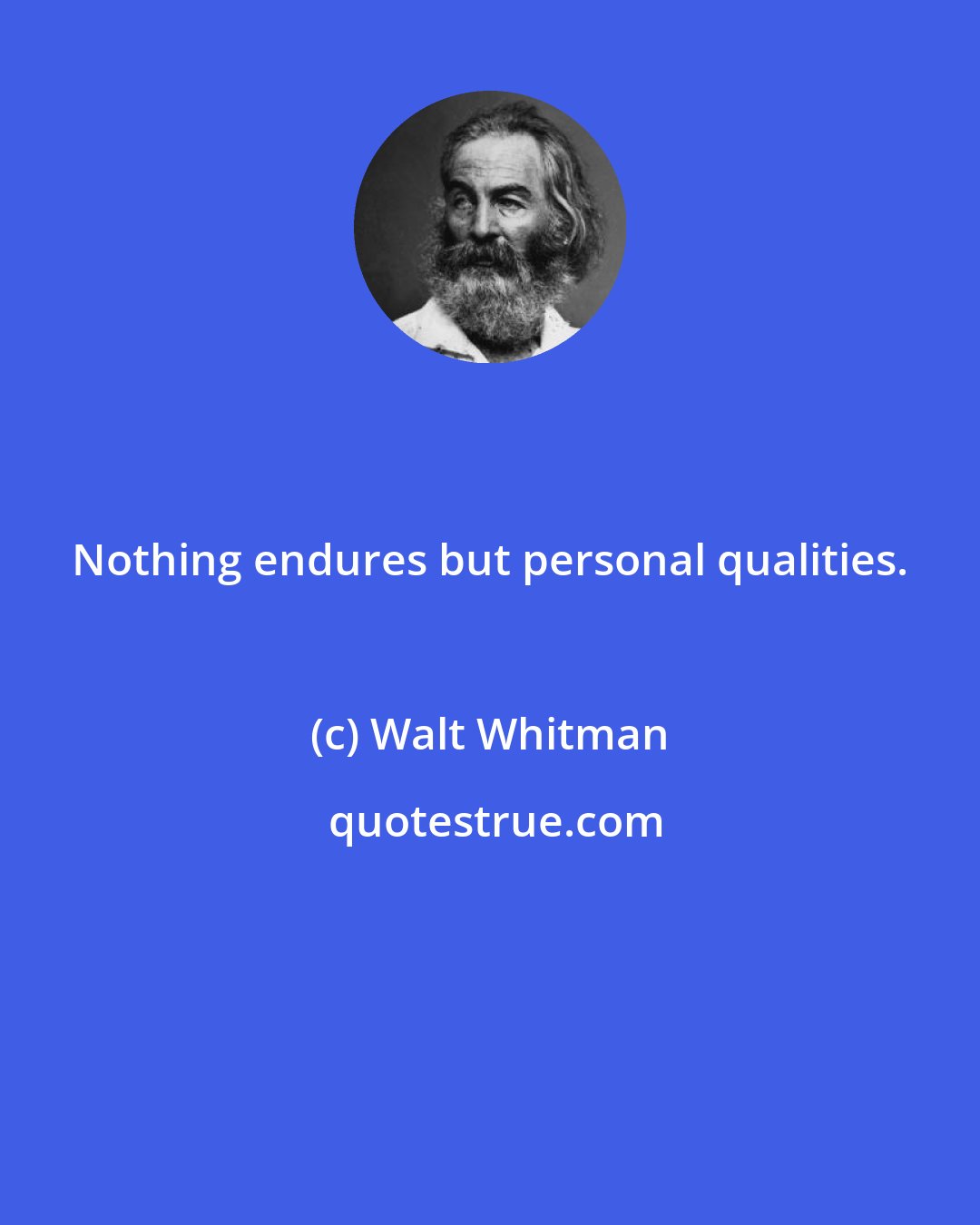 Walt Whitman: Nothing endures but personal qualities.