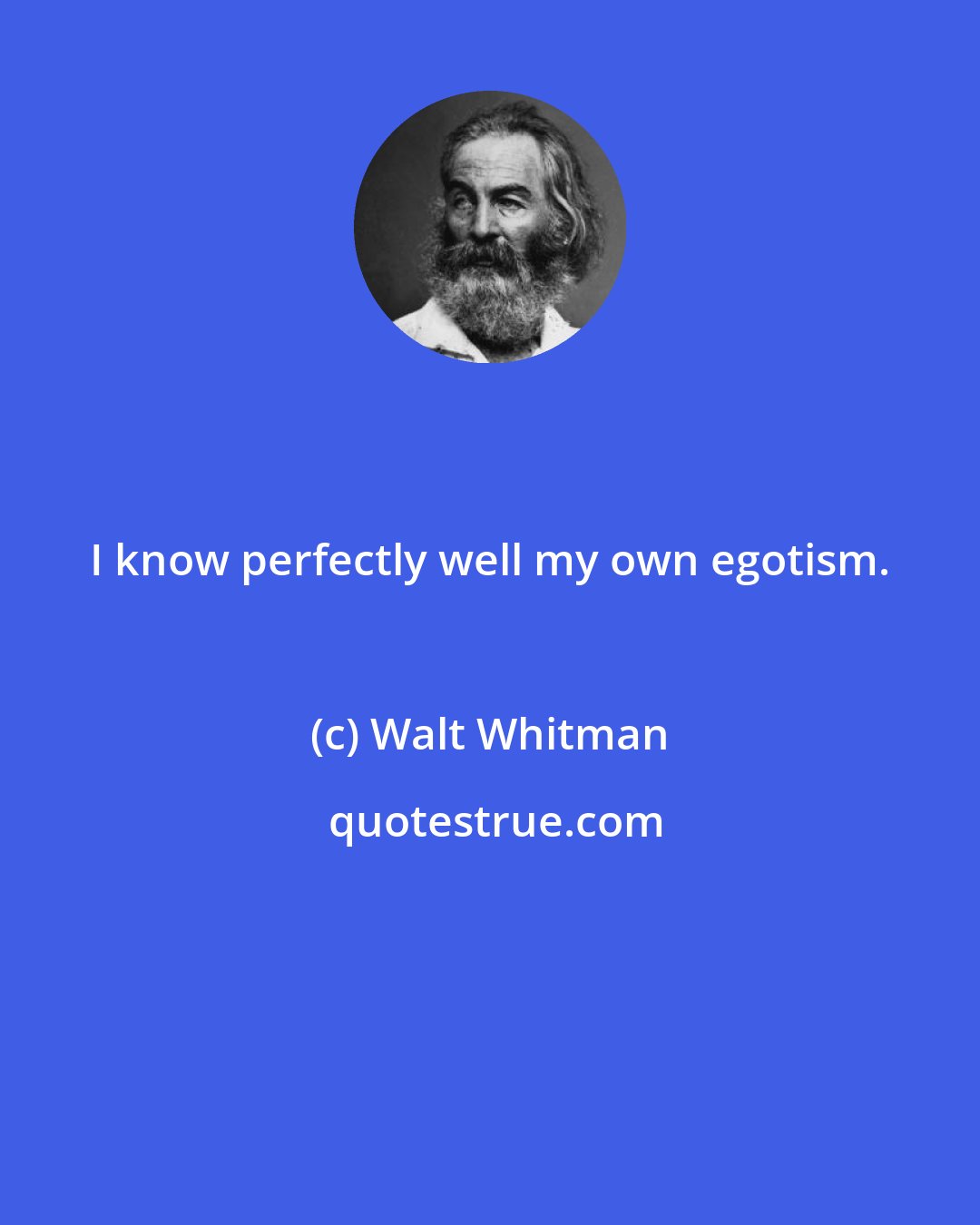 Walt Whitman: I know perfectly well my own egotism.