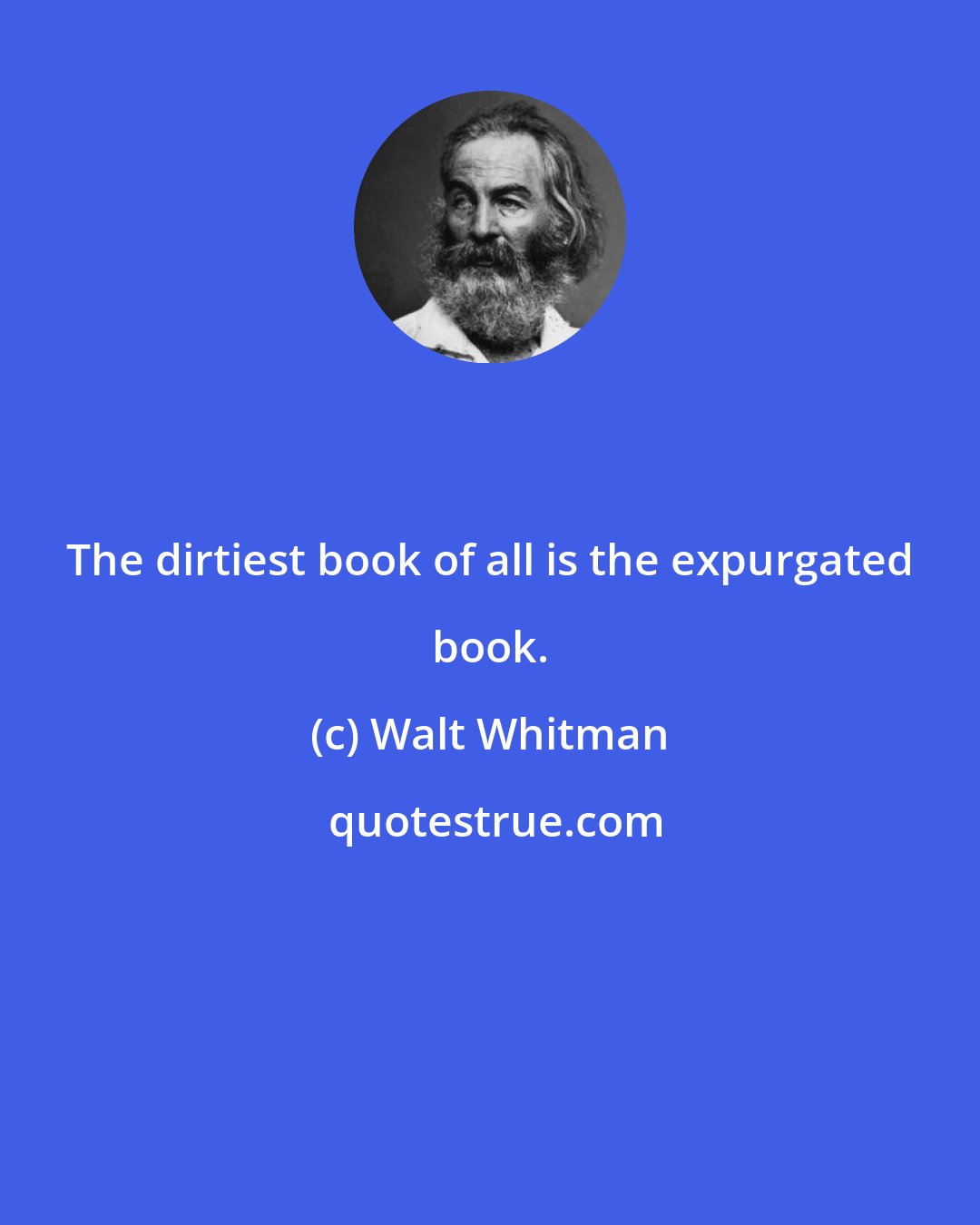 Walt Whitman: The dirtiest book of all is the expurgated book.