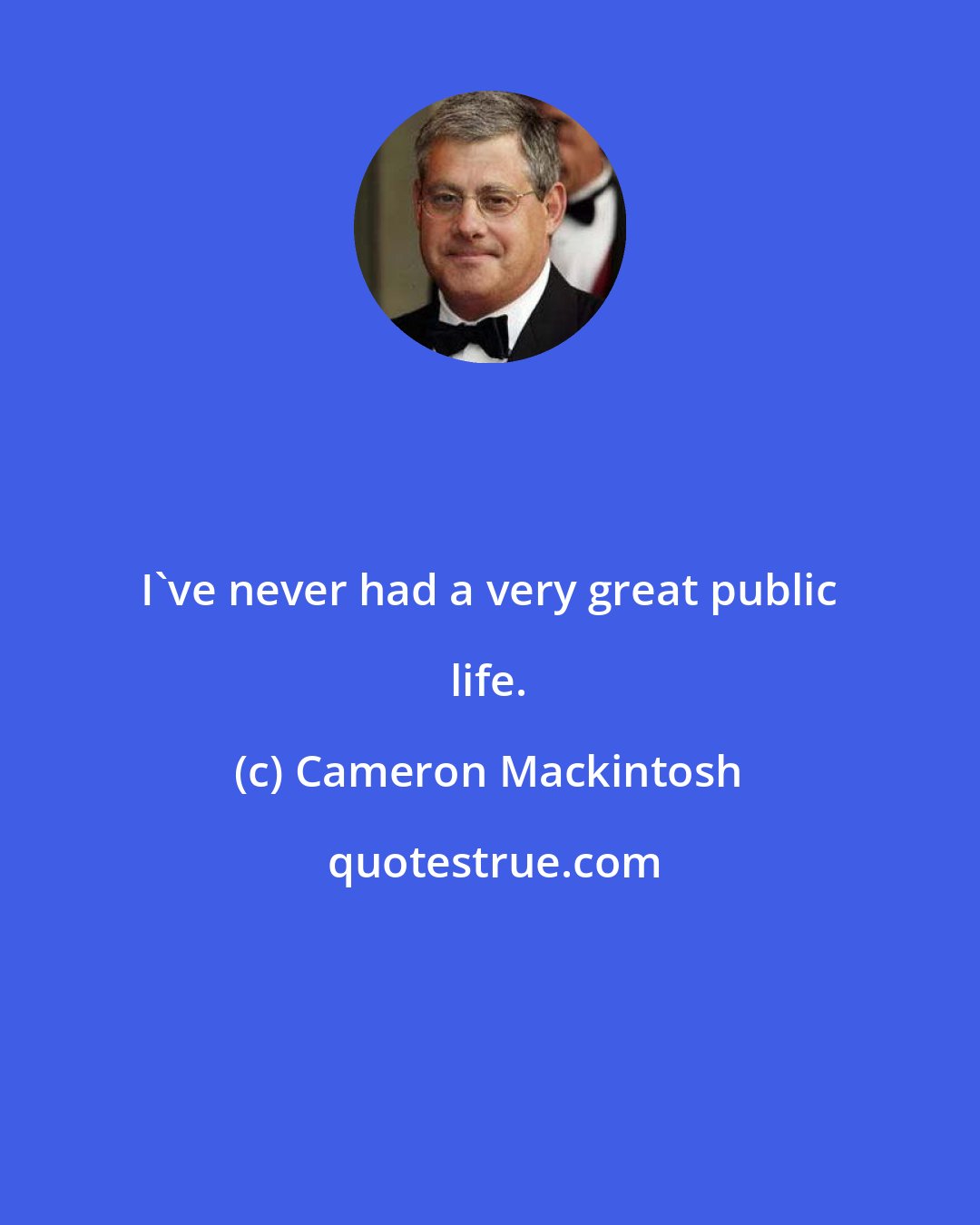 Cameron Mackintosh: I've never had a very great public life.