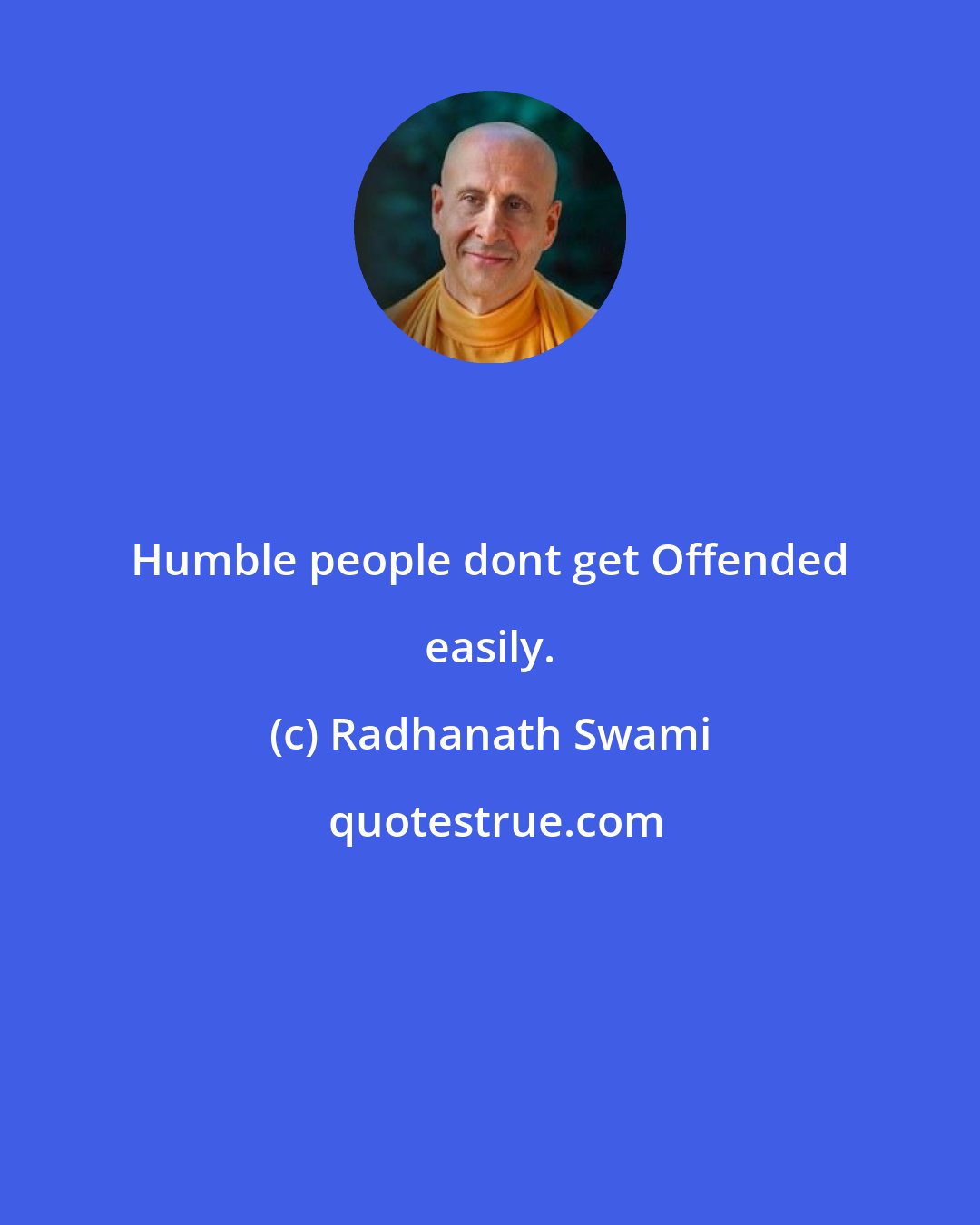 Radhanath Swami: Humble people dont get Offended easily.