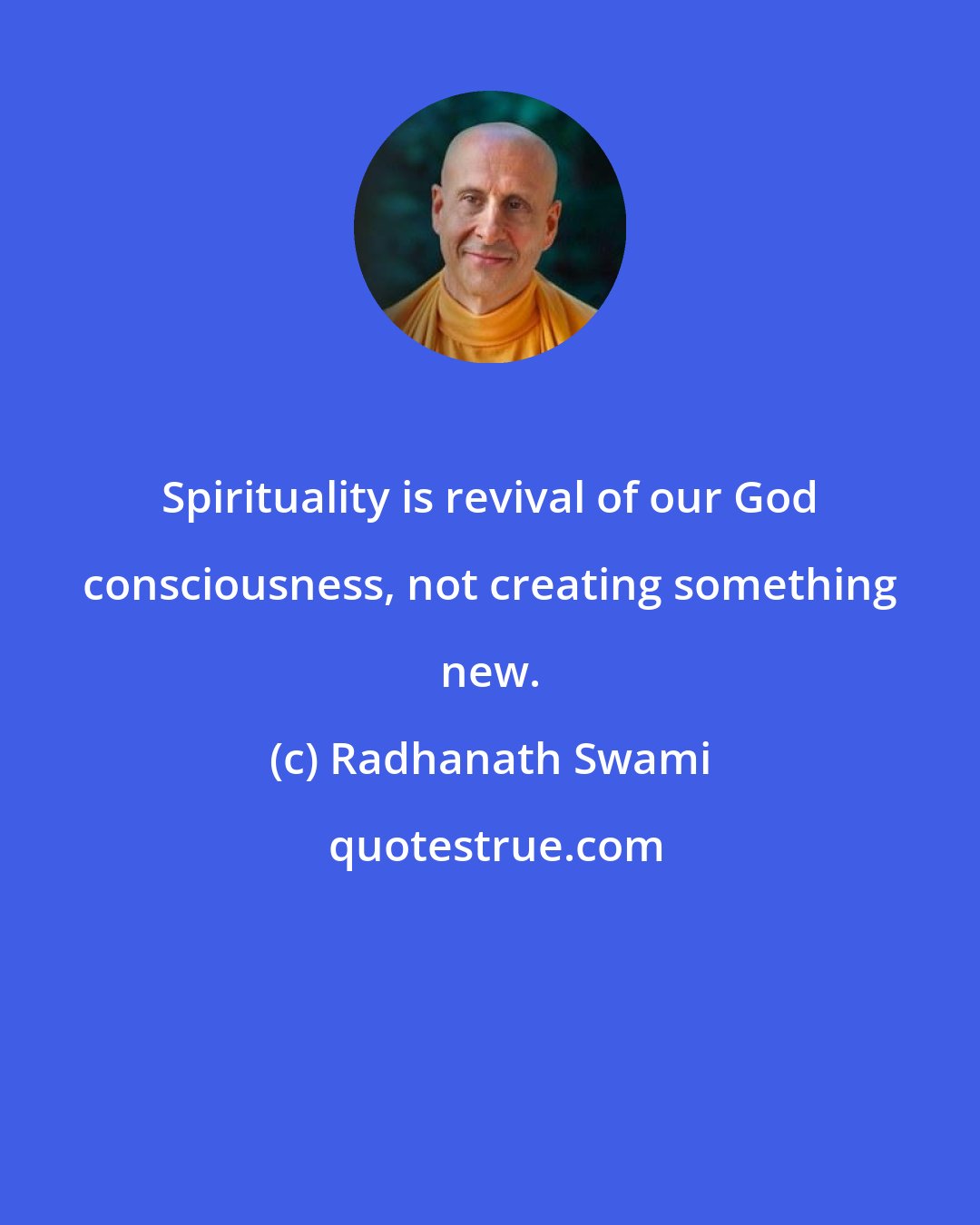 Radhanath Swami: Spirituality is revival of our God consciousness, not creating something new.