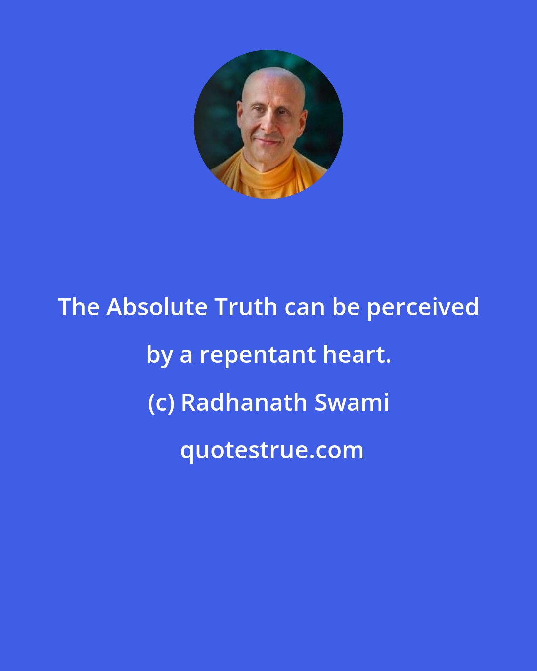 Radhanath Swami: The Absolute Truth can be perceived by a repentant heart.