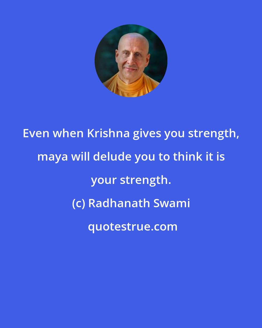 Radhanath Swami: Even when Krishna gives you strength, maya will delude you to think it is your strength.