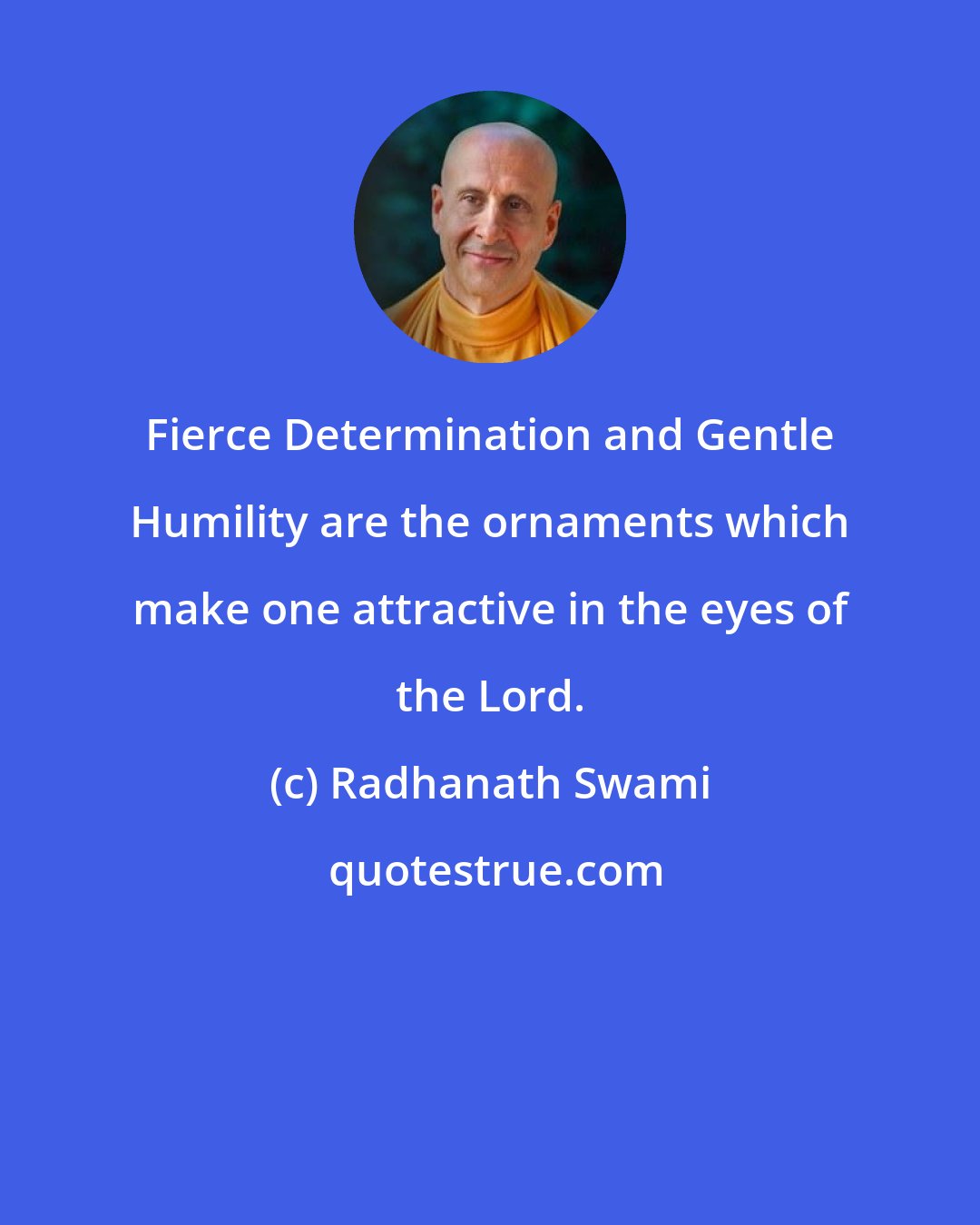 Radhanath Swami: Fierce Determination and Gentle Humility are the ornaments which make one attractive in the eyes of the Lord.