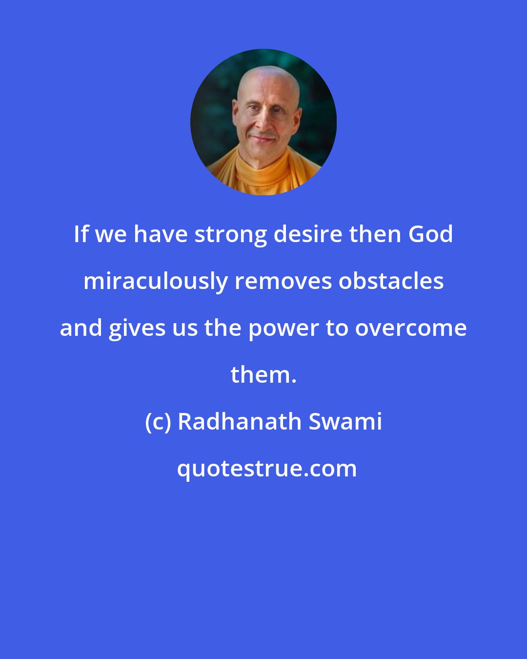 Radhanath Swami: If we have strong desire then God miraculously removes obstacles and gives us the power to overcome them.