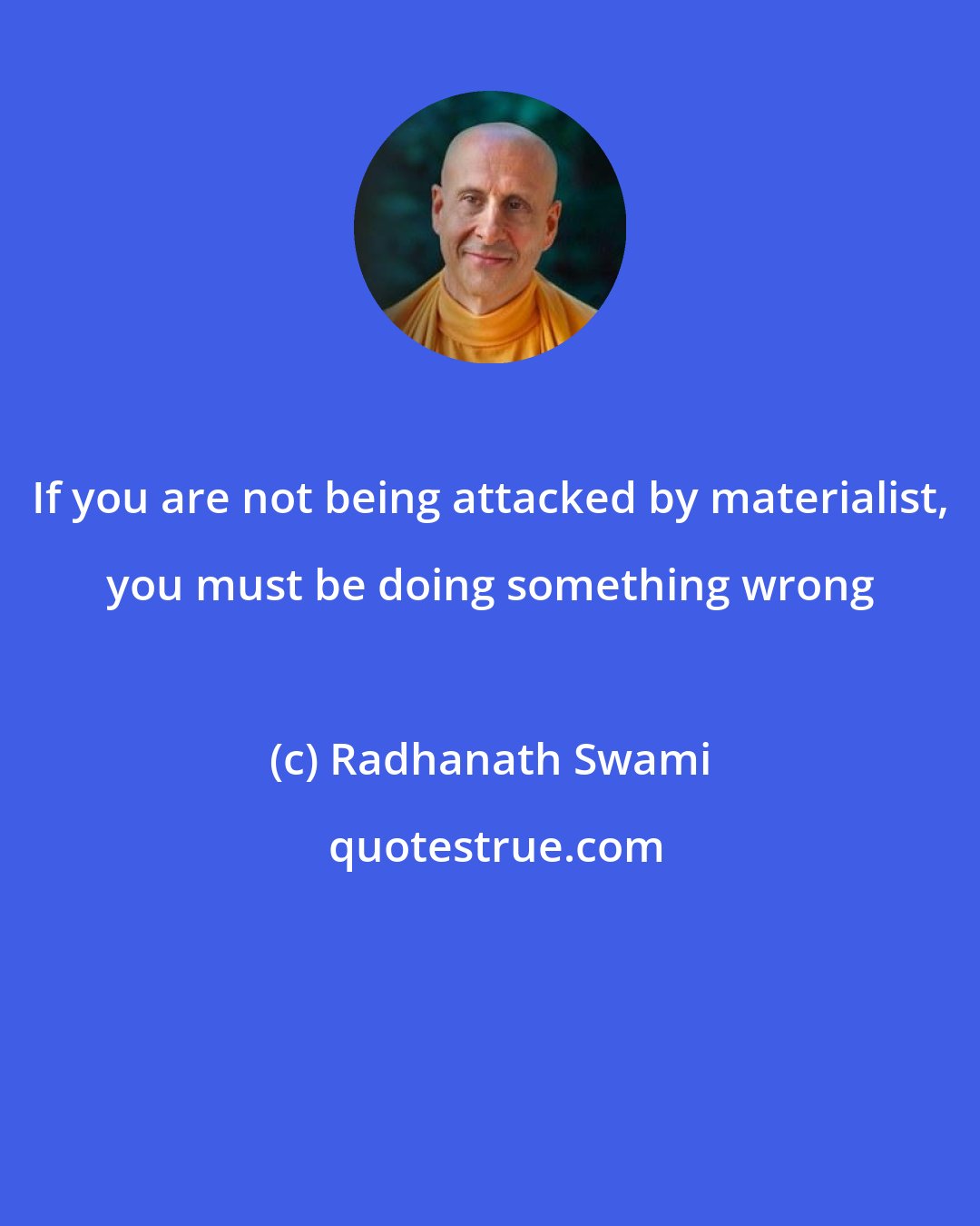 Radhanath Swami: If you are not being attacked by materialist, you must be doing something wrong