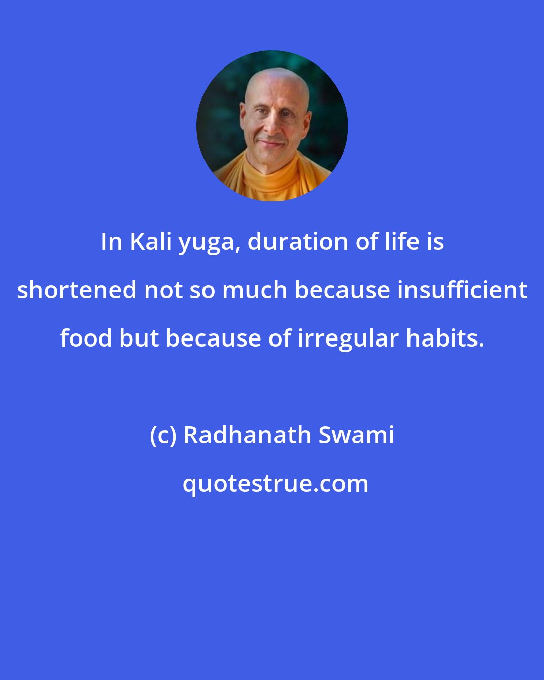 Radhanath Swami: In Kali yuga, duration of life is shortened not so much because insufficient food but because of irregular habits.