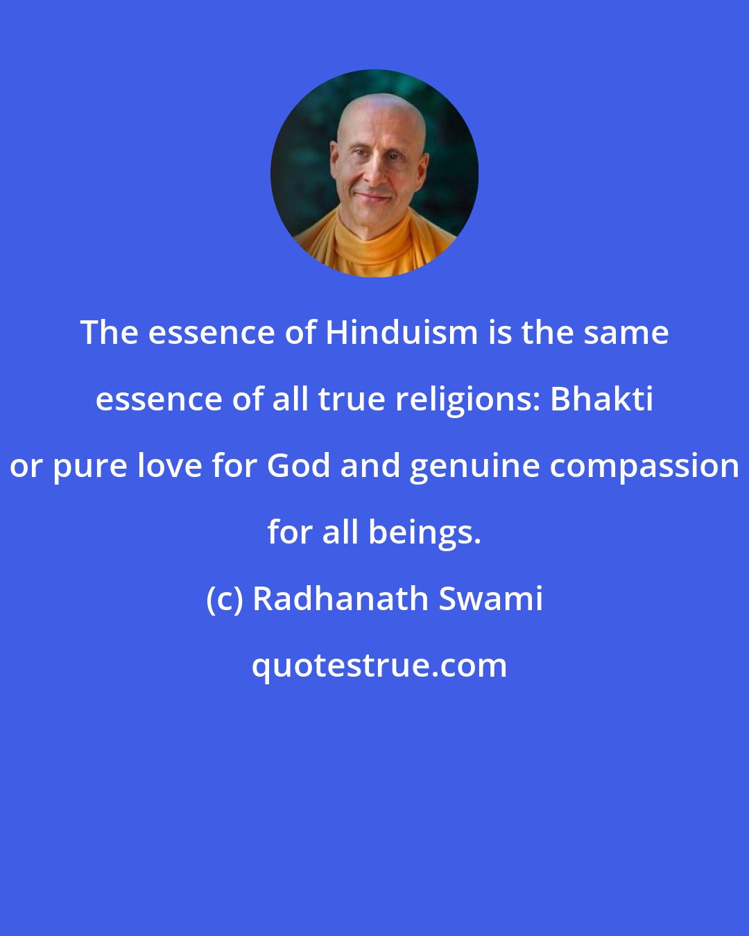 Radhanath Swami: The essence of Hinduism is the same essence of all true religions: Bhakti or pure love for God and genuine compassion for all beings.