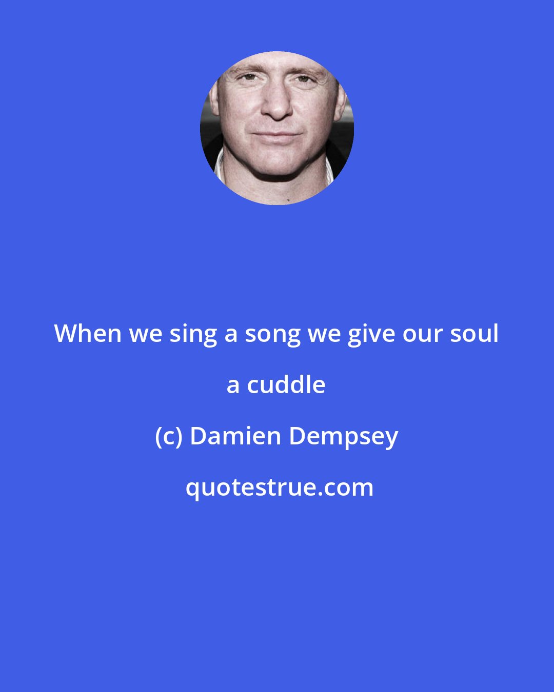 Damien Dempsey: When we sing a song we give our soul a cuddle