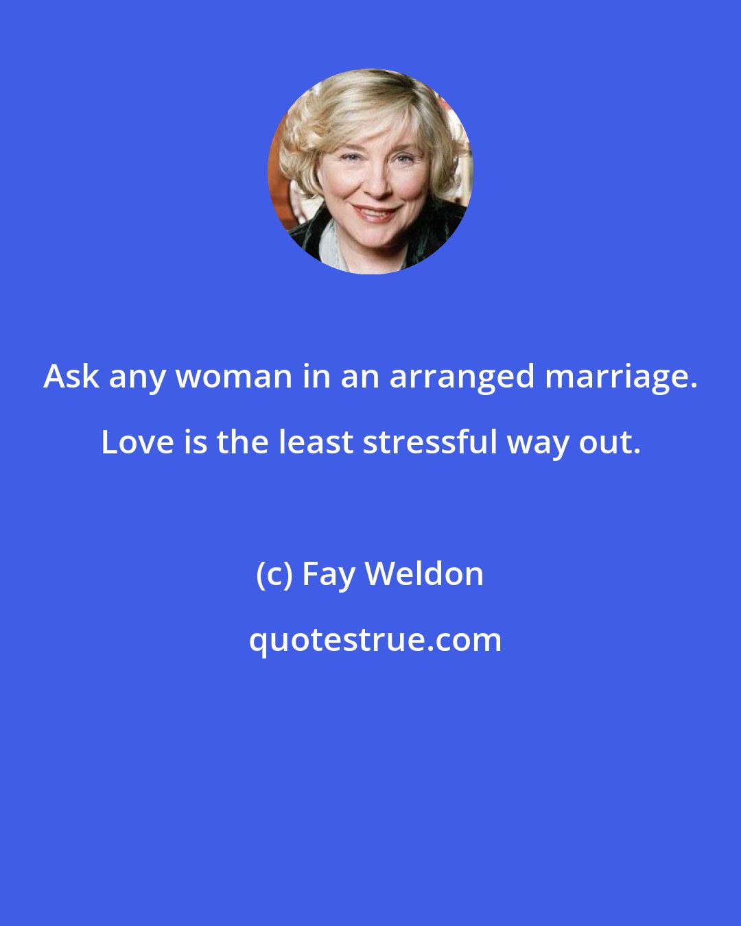 Fay Weldon: Ask any woman in an arranged marriage. Love is the least stressful way out.