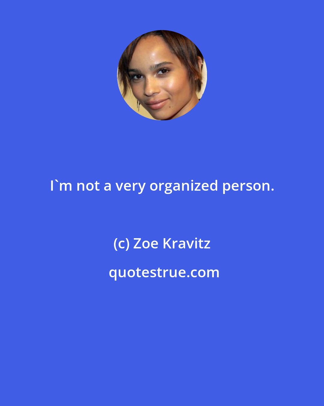 Zoe Kravitz: I'm not a very organized person.