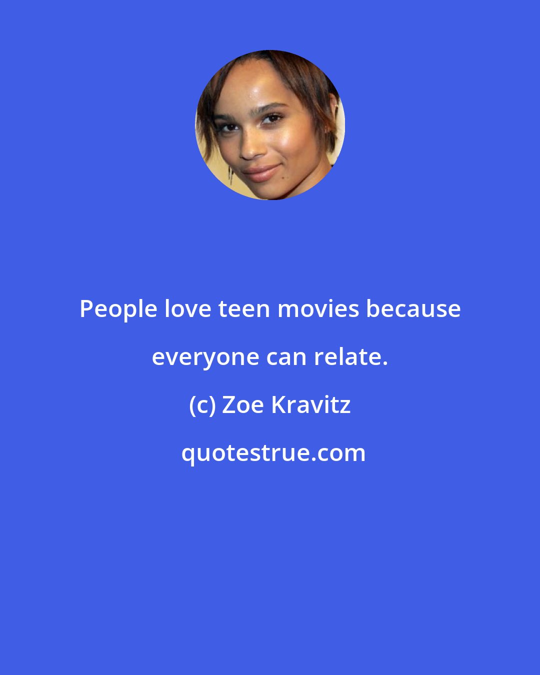 Zoe Kravitz: People love teen movies because everyone can relate.