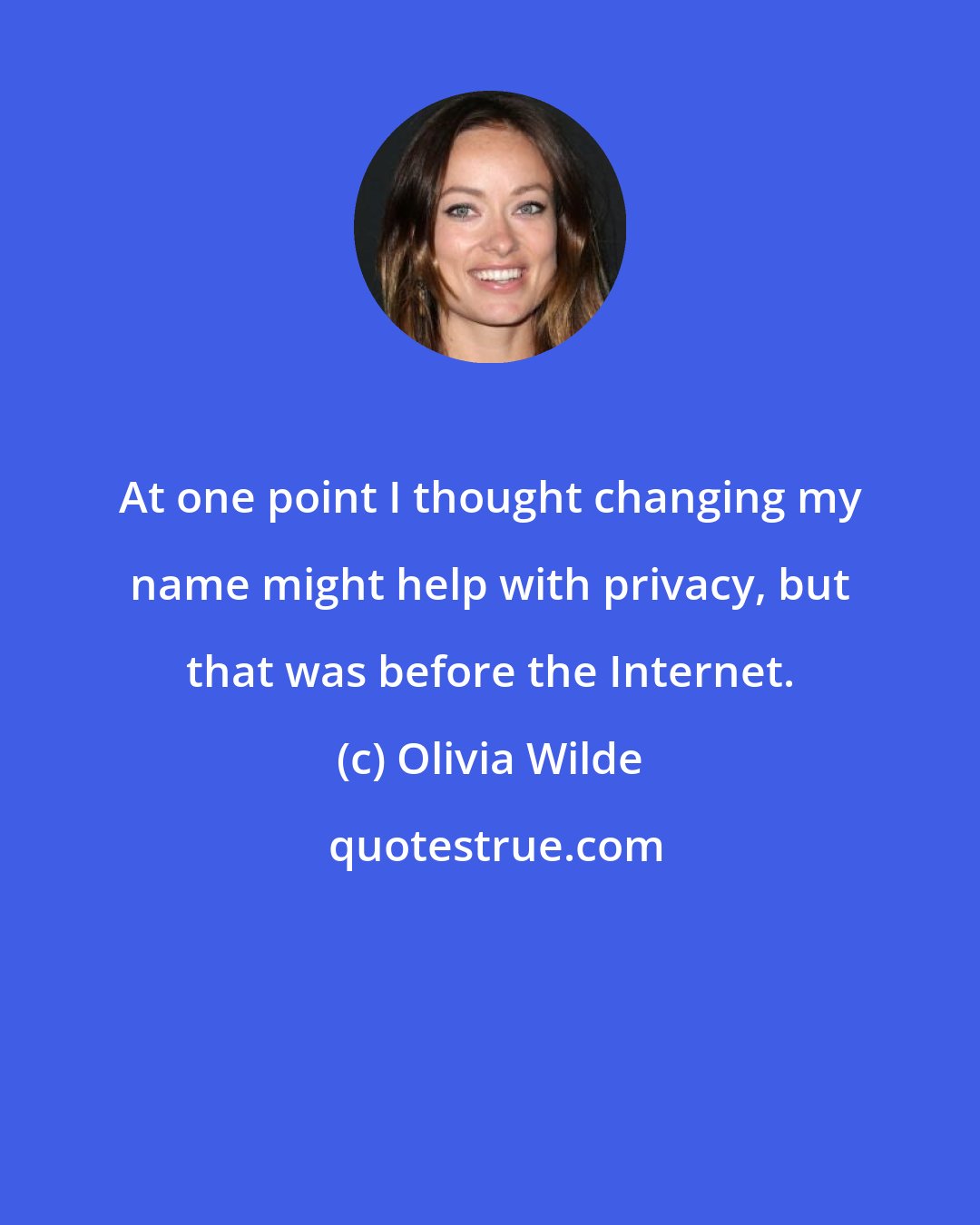 Olivia Wilde: At one point I thought changing my name might help with privacy, but that was before the Internet.