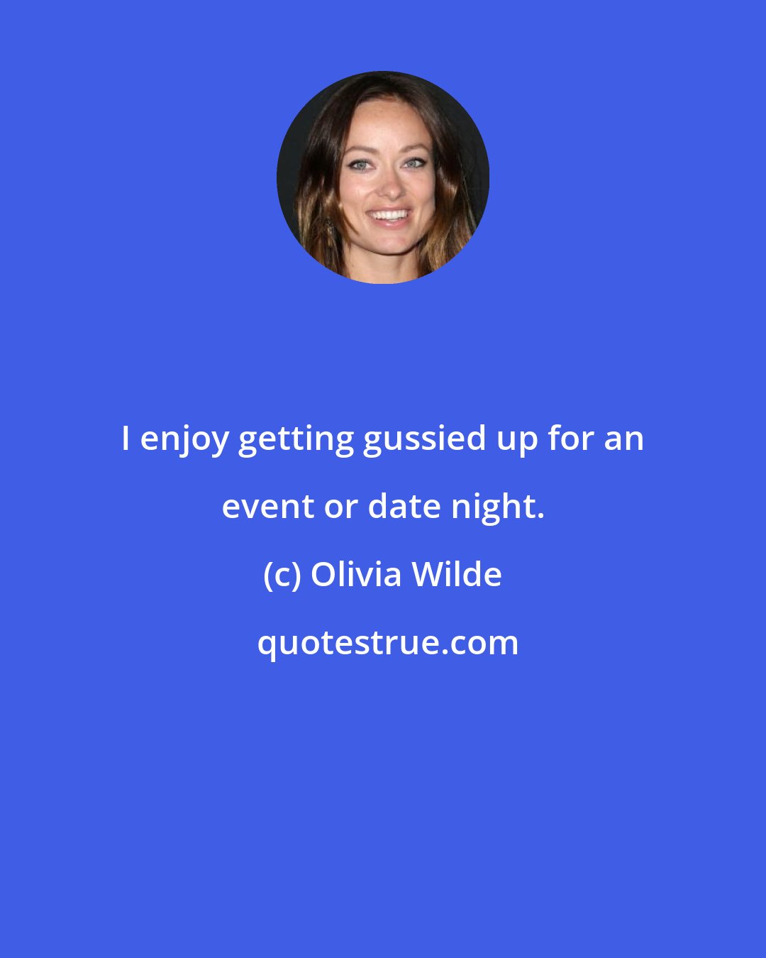 Olivia Wilde: I enjoy getting gussied up for an event or date night.