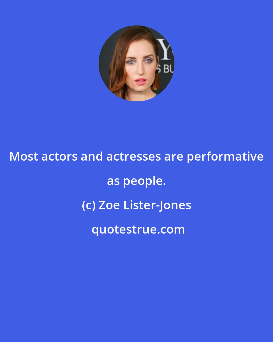 Zoe Lister-Jones: Most actors and actresses are performative as people.
