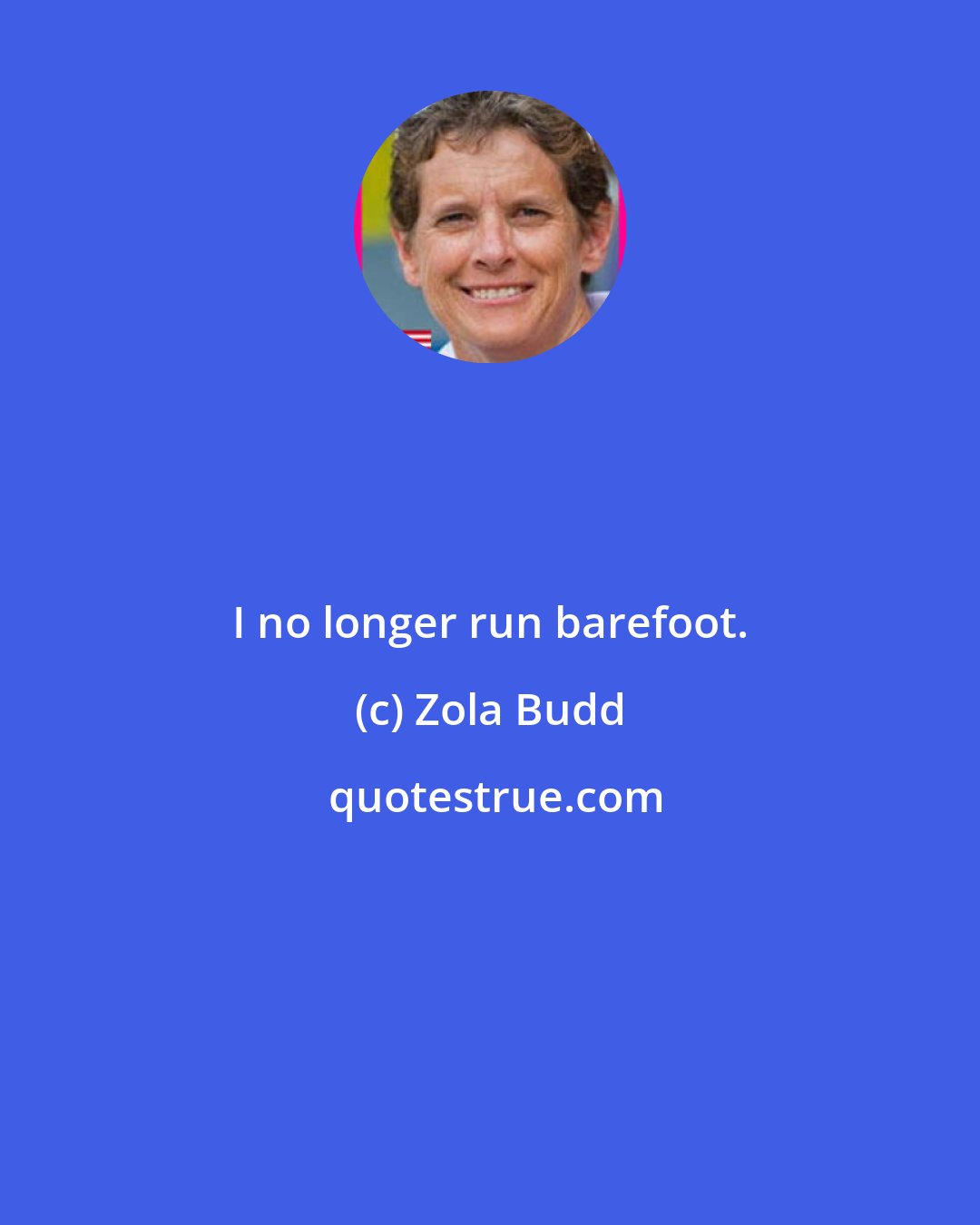 Zola Budd: I no longer run barefoot.