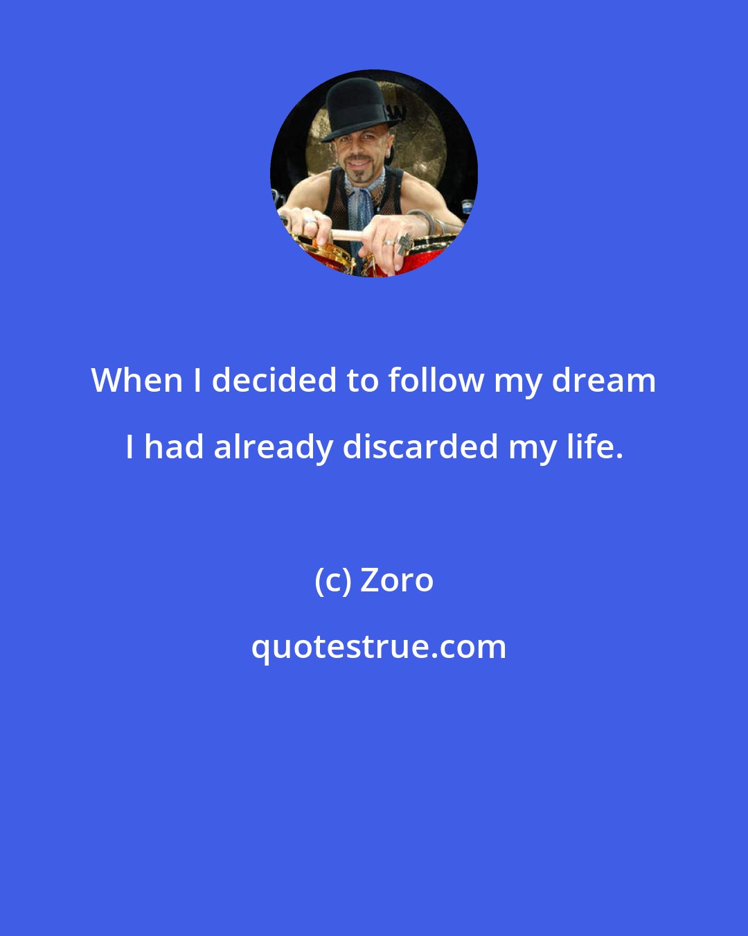 Zoro: When I decided to follow my dream I had already discarded my life.