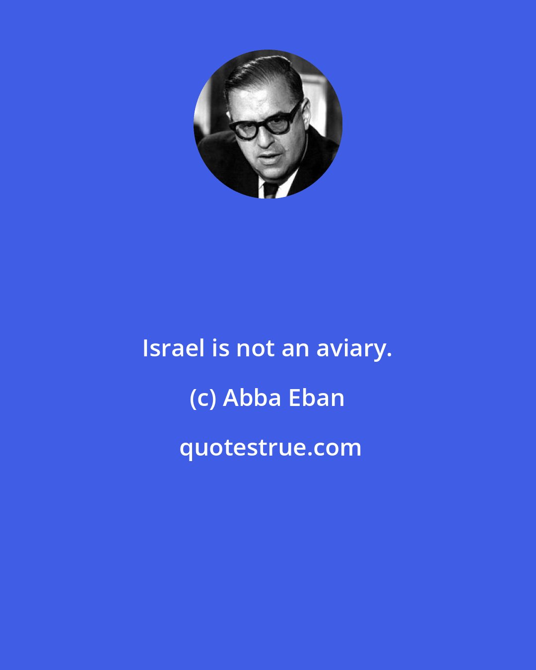 Abba Eban: Israel is not an aviary.