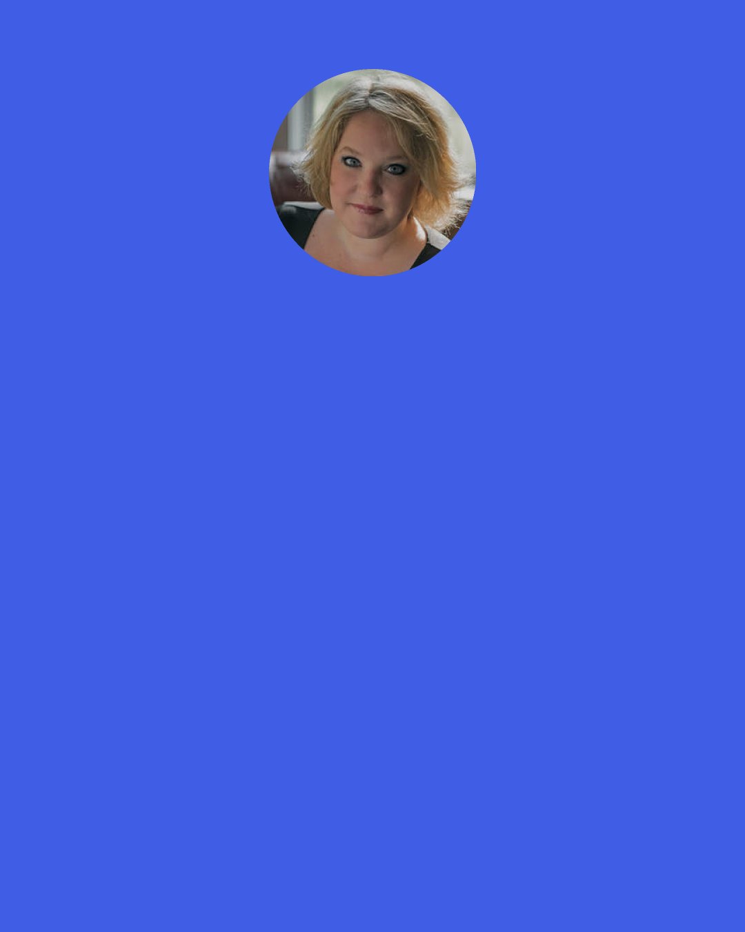 Abbi Glines: With Woods arms wrapped around me and the beat of his heart pressed against my chest, I knew he would hold me steady. If I ever fell, I’d have him to catch me.