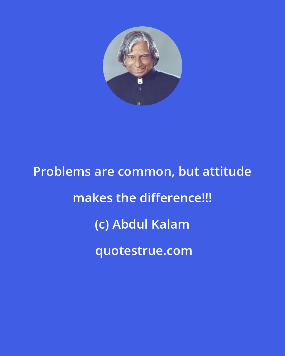 Abdul Kalam: Problems are common, but attitude makes the difference!!!