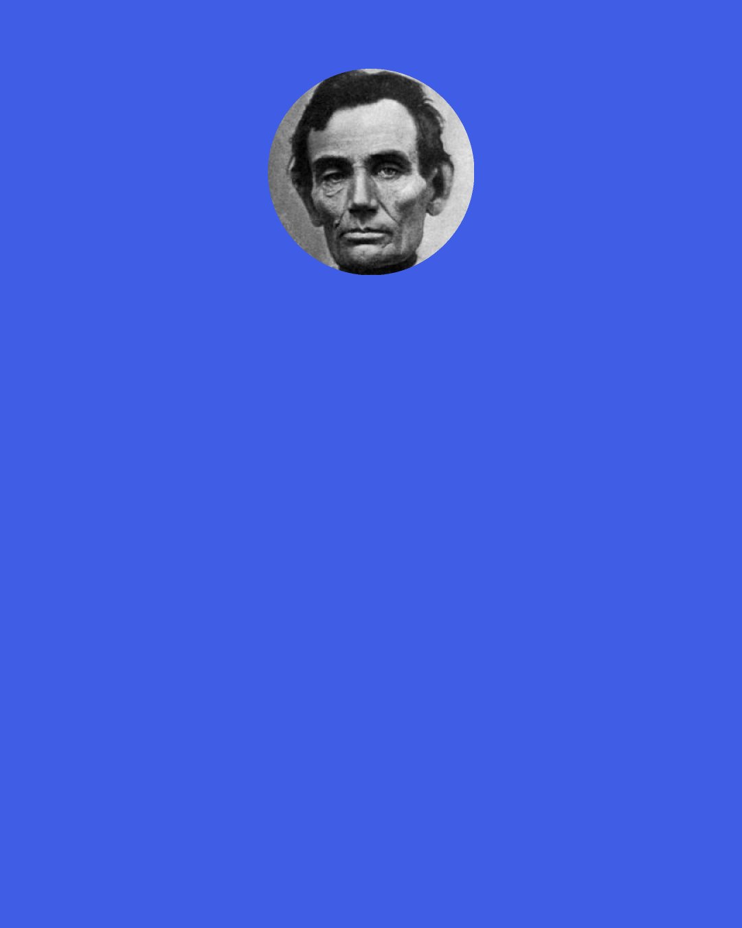 Abraham Lincoln: An inspection of the Constitution will show that the right of property in a slave in not "distinctly and expressly affirmed" in it.