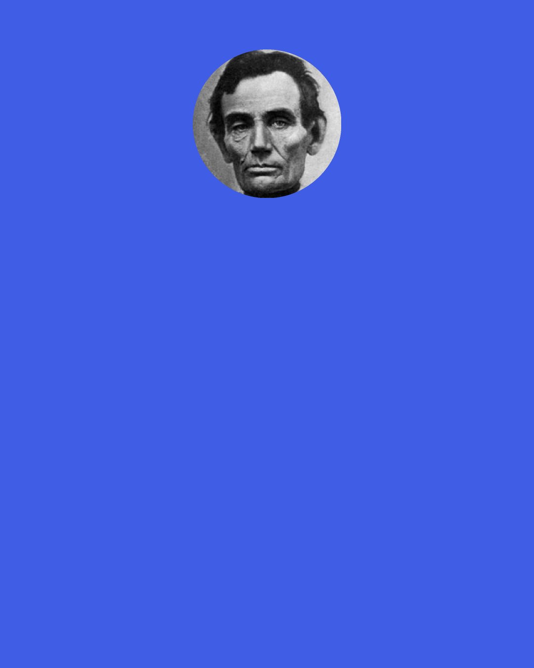 Abraham Lincoln: It is easiest to "be all things to all men," but it is not honest. Self-respect must be sacrificed every hour in the day.