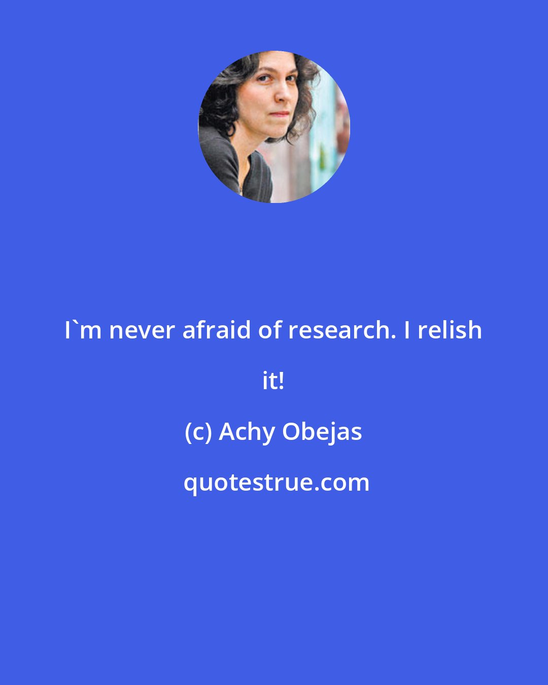 Achy Obejas: I'm never afraid of research. I relish it!