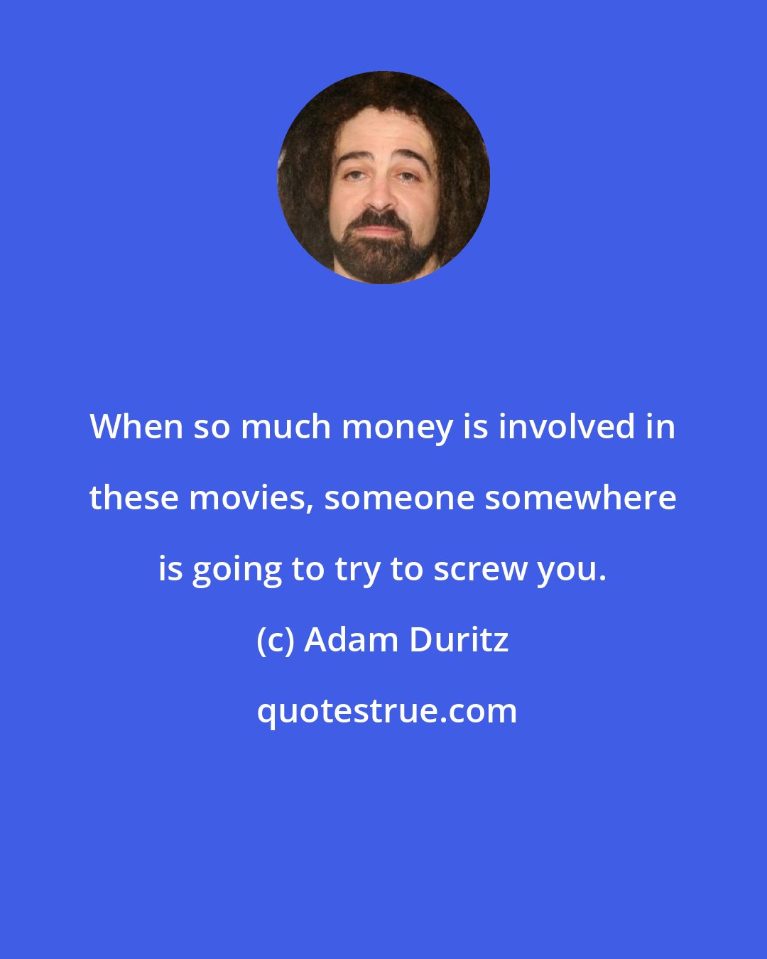 Adam Duritz: When so much money is involved in these movies, someone somewhere is going to try to screw you.