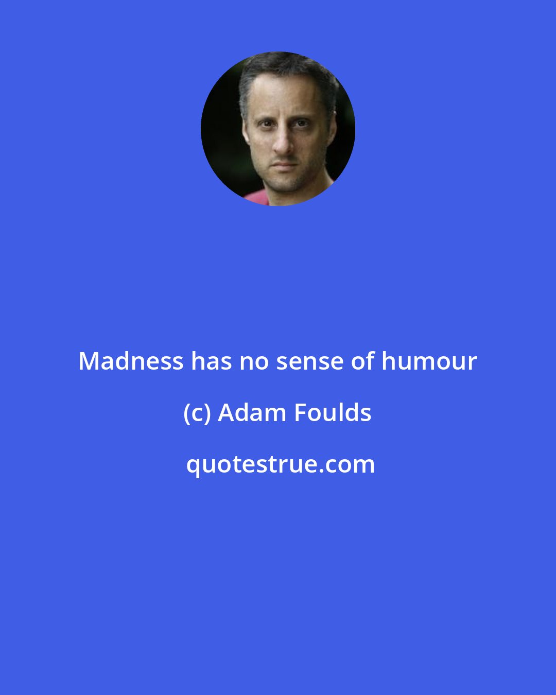 Adam Foulds: Madness has no sense of humour