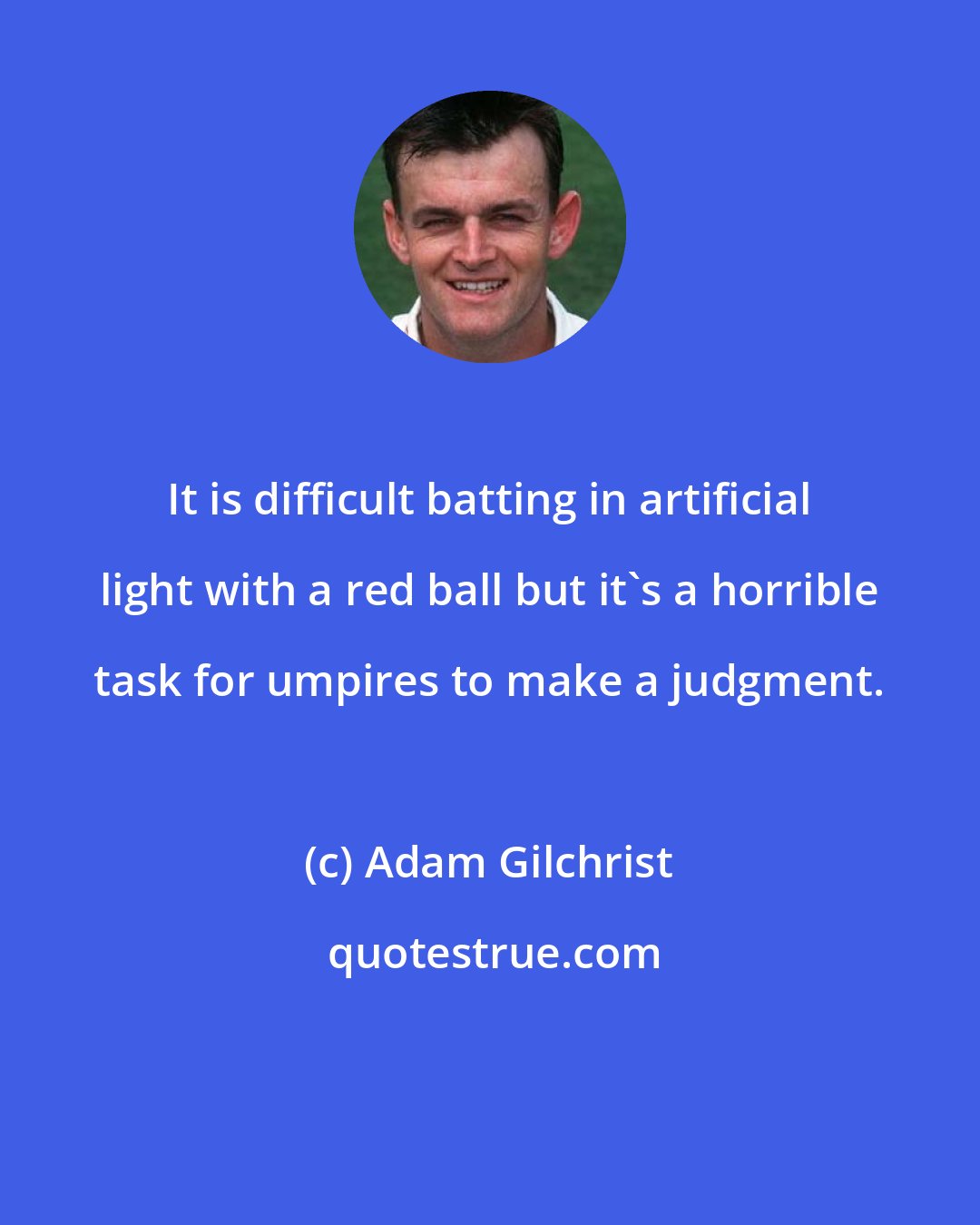 Adam Gilchrist: It is difficult batting in artificial light with a red ball but it's a horrible task for umpires to make a judgment.